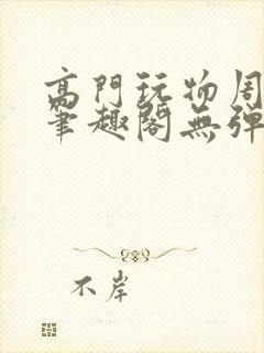 高门玩物周漫漫笔趣阁无弹窗