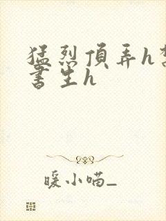 猛烈顶弄h禁欲书生h