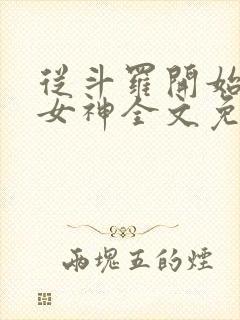 从斗罗开始俘获女神全文免费阅读