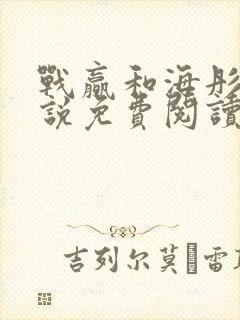 战赢和海彤的小说免费阅读无弹窗