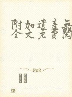 附加遗产无删减全文免费阅读笔趣阁