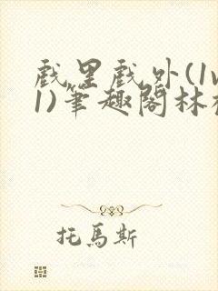 戏里戏外(1v1)笔趣阁林栀