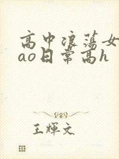 高中浪荡女挨cao日常高h