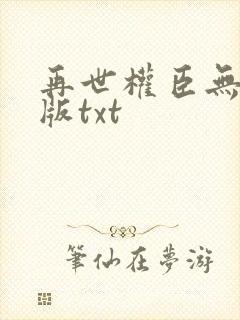 再世权臣无删减版txt