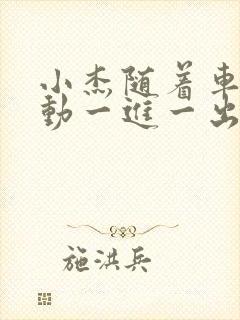 小杰随着车的震动一进一出做