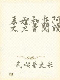 表嫂和龚阿姨全文免费阅读笔趣阁