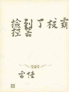 捡到了校霸的遥控器