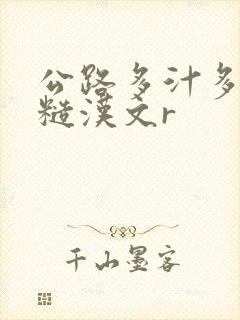 公路多汁多肉的糙汉文r