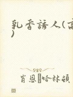 乳香诱人(高h)