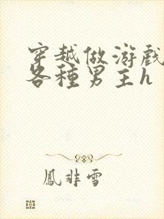 穿越做游戏要和各种男主h封面