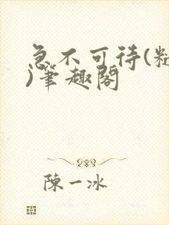 急不可待(糙汉)笔趣阁