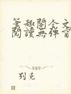 笔趣阁全文在线阅读无弹窗