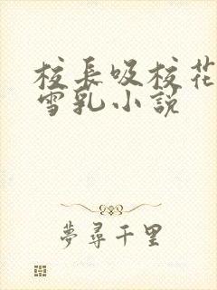 校长吸校花陈若雪乳小说