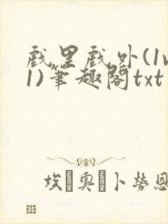 戏里戏外(1v1)笔趣阁txt