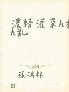 浓精灌孕h校园h乱