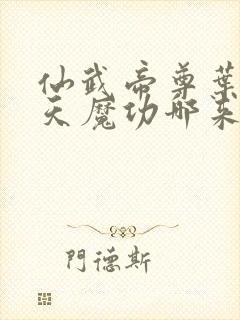 仙武帝尊叶辰吞天魔功哪来的