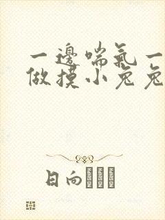 一边喘气一边叫做摸小兔兔作