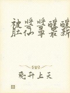 被酱酱酿酿的大肚仙尊最新章