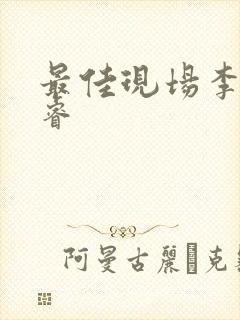 最佳现场李晟张睿