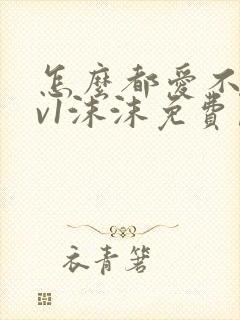 怎么都爱不够1v1沫沫免费阅读