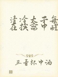 清冷太子每日都在挨龠中醒来小说封面