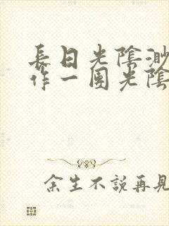 长日光阴渺渺乱作一团光阴似箭