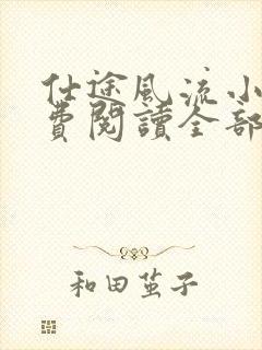 仕途风流小说免费阅读全部章节