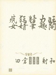 疯狂精力旺盛的女婿笔趣阁小说