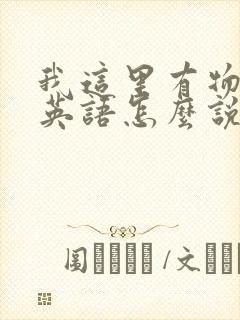 我这里有物资用英语怎么说