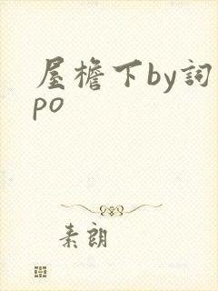 屋檐下by词枝po
