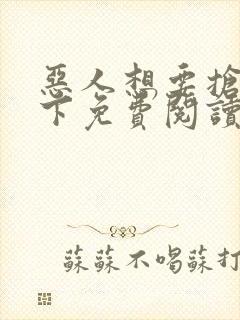 恶人想要抢救一下免费阅读漫画