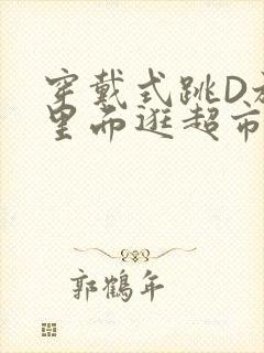 穿戴式跳D放在里面逛超市作文