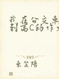 我在公交车上弄到高C的作文