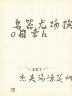 名器尤物挨cao日常h