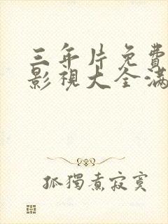 三年片免费观看影视大全满天星