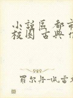 小说区 都市 校园 古典 偷拍