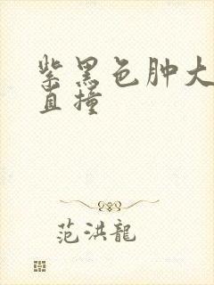 紫黑色肿大横冲直撞