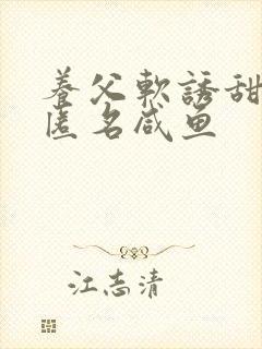 养父软诱甜BY匿名咸鱼