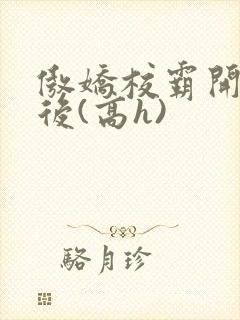 傲娇校霸开荤以后(高h)