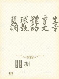 篮球体育生激荡调教的文章