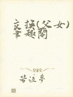 交换(父女) 笔趣阁