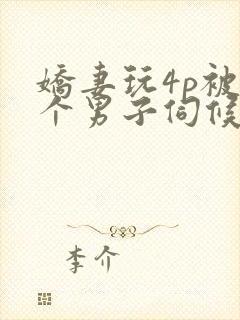 娇妻玩4p被3个男子伺候91