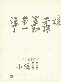 没带罩子让他c了一节课