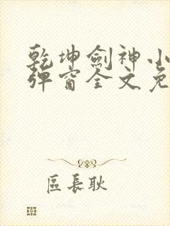 乾坤剑神小说无弹窗全文免费阅读