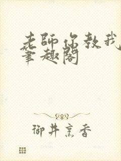 老师你教我小说笔趣阁