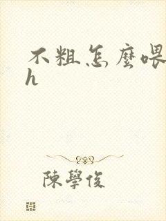 不粗怎么喂饱你h