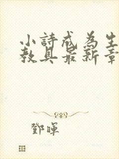 小诗成为生物课教具最新章节