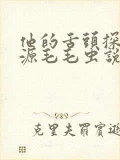 他的舌头探进蜜源毛毛虫说说视频