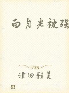 白月光被强啪H