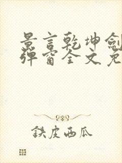 景言乾坤剑神无弹窗全文免费阅读